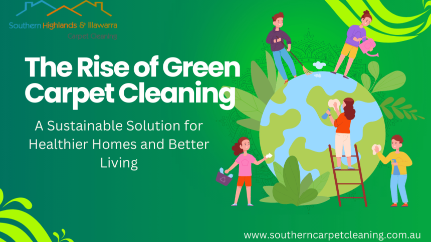 The Rise of Green Carpet Cleaning- A Sustainable Solution for Healthier Homes and Better Living