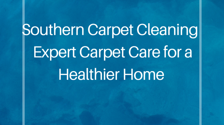 Southern Carpet Cleaning – Expert Carpet Care for a Healthier Home